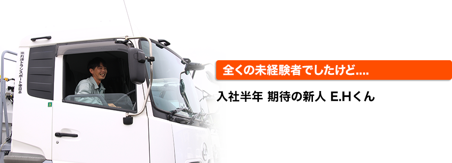 全くの未経験者でしたけど.... 入社半年 期待の新人 E.Hくん